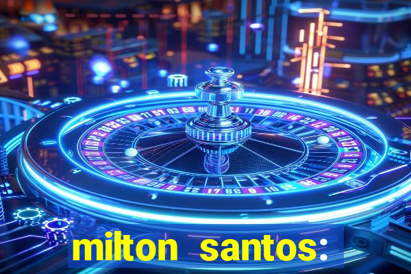 milton santos: biografia resumo